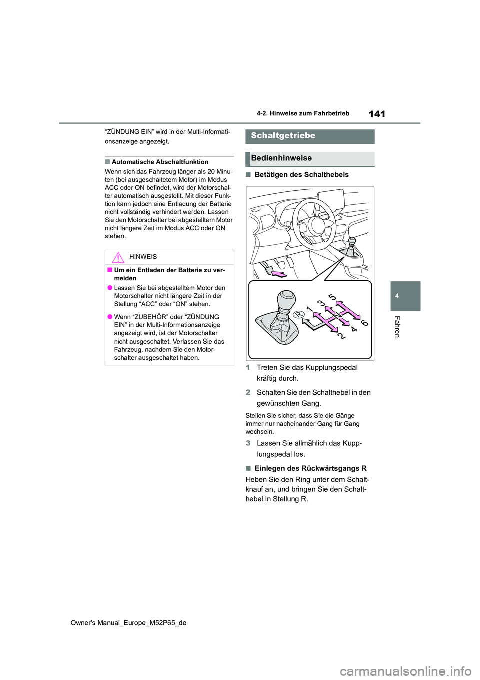 TOYOTA GR YARIS 2023  Betriebsanleitungen (in German) 141
4
Owner's Manual_Europe_M52P65_de
4-2. Hinweise zum Fahrbetrieb
Fahren
“ZÜNDUNG EIN” wird in der Multi-Informati- 
onsanzeige angezeigt.
■Automatische Abschaltfunktion 
Wenn sich das Fa