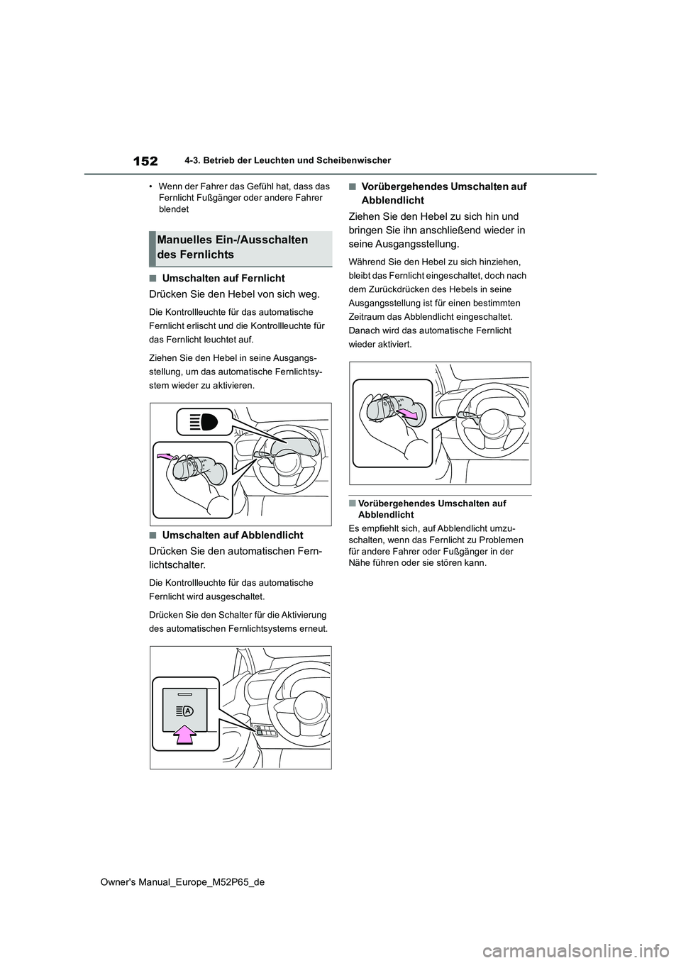 TOYOTA GR YARIS 2023  Betriebsanleitungen (in German) 152
Owner's Manual_Europe_M52P65_de
4-3. Betrieb der Leuchten und Scheibenwischer 
• Wenn der Fahrer das Gefühl hat, dass das  Fernlicht Fußgänger oder andere Fahrer blendet
■Umschalten auf