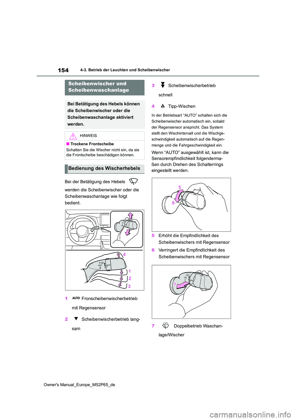 TOYOTA GR YARIS 2023  Betriebsanleitungen (in German) 154
Owner's Manual_Europe_M52P65_de
4-3. Betrieb der Leuchten und Scheibenwischer
Bei der Betätigung des Hebels    
werden die Scheibenwischer oder die  
Scheibenwaschanlage wie folgt  
bedient. 