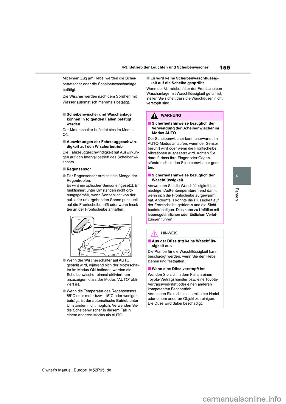 TOYOTA GR YARIS 2023  Betriebsanleitungen (in German) 155
4
Owner's Manual_Europe_M52P65_de
4-3. Betrieb der Leuchten und Scheibenwischer
Fahren
Mit einem Zug am Hebel werden die Schei- 
benwischer oder die Scheibenwaschanlage 
betätigt. 
Die Wische