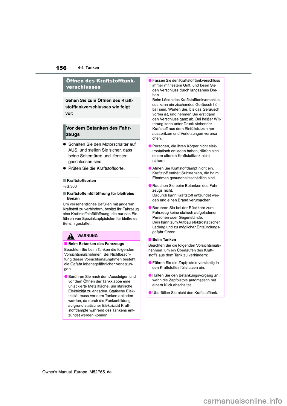 TOYOTA GR YARIS 2023  Betriebsanleitungen (in German) 156
Owner's Manual_Europe_M52P65_de
4-4. Tanken
4-4.Tanke n
Schalten Sie den Motorschalter auf  
AUS, und stellen Sie sicher, dass 
beide Seitentüren und -fenster 
geschlossen sind. 
 Prüf