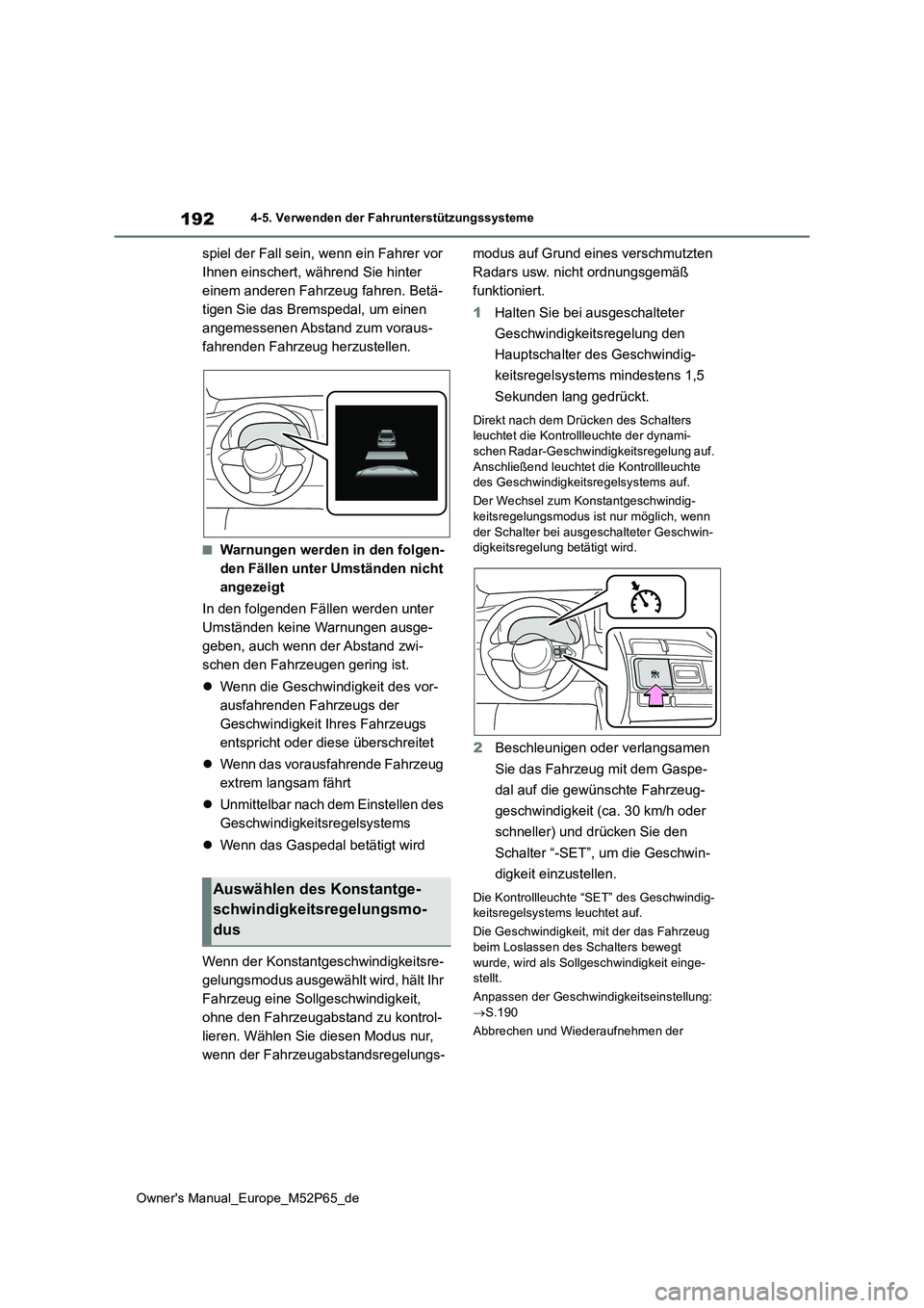 TOYOTA GR YARIS 2023  Betriebsanleitungen (in German) 192
Owner's Manual_Europe_M52P65_de
4-5. Verwenden der Fahrunterstützungssysteme
spiel der Fall sein, wenn ein Fahrer vor  
Ihnen einschert, während Sie hinter 
einem anderen Fahrzeug fahren. Be