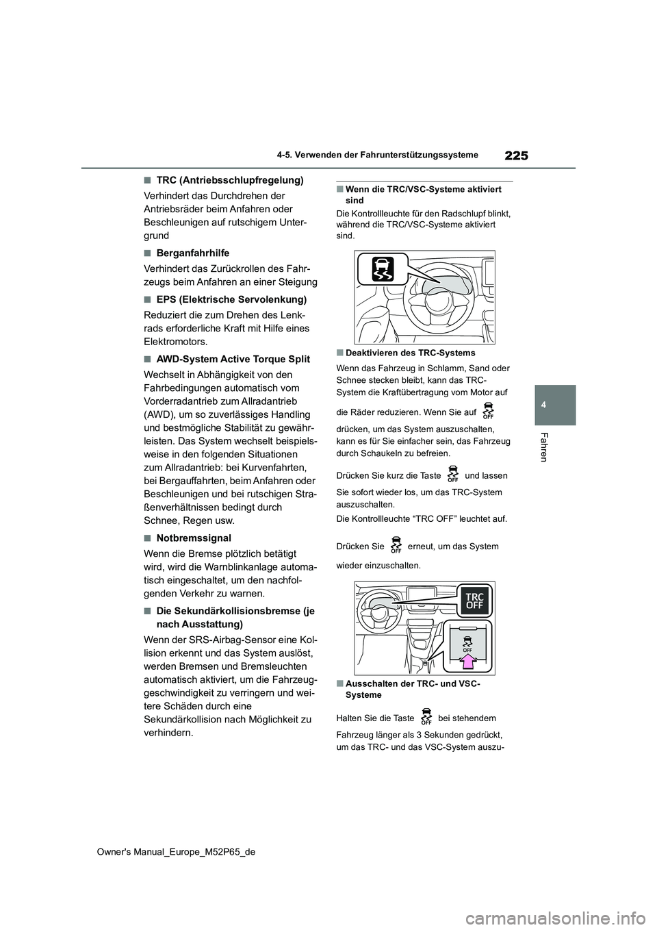 TOYOTA GR YARIS 2023  Betriebsanleitungen (in German) 225
4
Owner's Manual_Europe_M52P65_de
4-5. Verwenden der Fahrunterstützungssysteme
Fahren
■TRC (Antriebsschlupfregelung) 
Verhindert das Durchdrehen der  
Antriebsräder beim Anfahren oder 
Bes