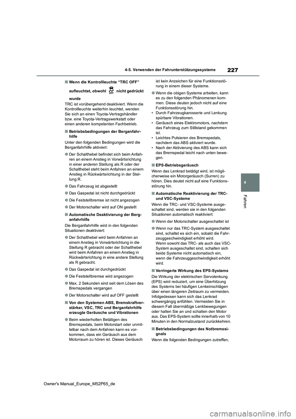 TOYOTA GR YARIS 2023  Betriebsanleitungen (in German) 227
4
Owner's Manual_Europe_M52P65_de
4-5. Verwenden der Fahrunterstützungssysteme
Fahren
■Wenn die Kontrollleuchte “TRC OFF”  
aufleuchtet, obwohl   nicht gedrückt  
wurde 
TRC ist vorüb