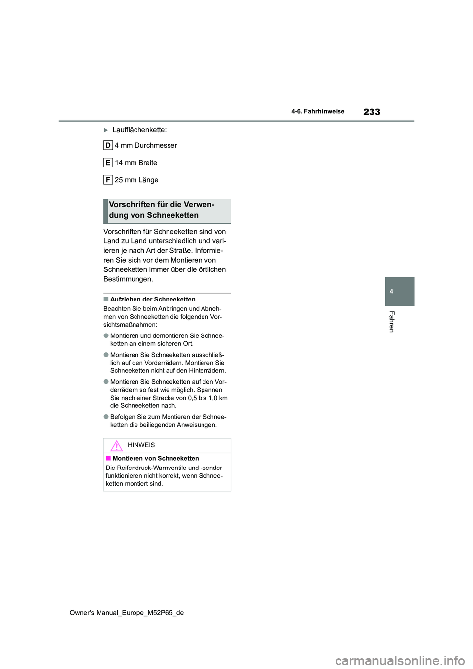 TOYOTA GR YARIS 2023 Betriebsanleitungen (in German) 233
4
Owner's Manual_Europe_M52P65_de
4-6. Fahrhinweise
Fahren
Laufflächenkette:
4 mm Durchmesser
14 mm Breite
25 mm Länge
Vorschriften für Schneeketten sind von
Land zu Land unterschie TOYOTA GR YARIS 2023 Betriebsanleitungen (in German) 233
4
Owner's Manual_Europe_M52P65_de
4-6. Fahrhinweise
Fahren
Laufflächenkette:
4 mm Durchmesser
14 mm Breite
25 mm Länge
Vorschriften für Schneeketten sind von
Land zu Land unterschie