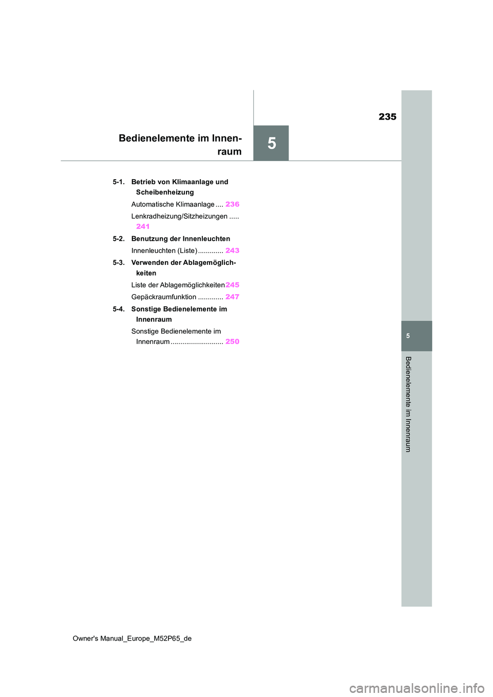 TOYOTA GR YARIS 2023 Betriebsanleitungen (in German) 5
235
Owner's Manual_Europe_M52P65_de
5
Bedienelemente im Innenraum
Bedienelemente im Innen-
raum
5-1. Betrieb von Klimaanlage und
Scheibenheizung
Automatische Klimaanlage .... 236
Lenkradhei TOYOTA GR YARIS 2023 Betriebsanleitungen (in German) 5
235
Owner's Manual_Europe_M52P65_de
5
Bedienelemente im Innenraum
Bedienelemente im Innen-
raum
5-1. Betrieb von Klimaanlage und
Scheibenheizung
Automatische Klimaanlage .... 236
Lenkradhei