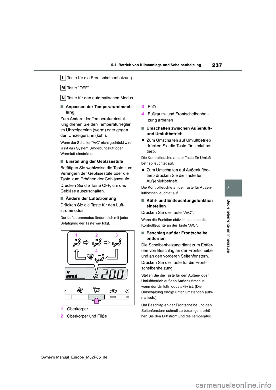 TOYOTA GR YARIS 2023 Betriebsanleitungen (in German) 237
5
Owner's Manual_Europe_M52P65_de
5-1. Betrieb von Klimaanlage und Scheibenheizung
Bedienelemente im Innenraum
Taste für die Frontscheibenheizung
Taste “OFF”
Taste für den automatischen TOYOTA GR YARIS 2023 Betriebsanleitungen (in German) 237
5
Owner's Manual_Europe_M52P65_de
5-1. Betrieb von Klimaanlage und Scheibenheizung
Bedienelemente im Innenraum
Taste für die Frontscheibenheizung
Taste “OFF”
Taste für den automatischen