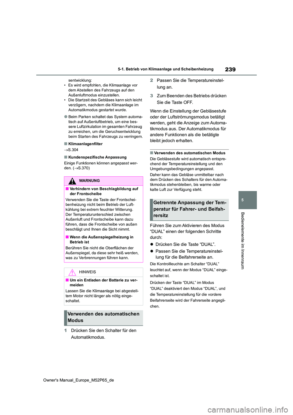 TOYOTA GR YARIS 2023  Betriebsanleitungen (in German) 239
5
Owner's Manual_Europe_M52P65_de
5-1. Betrieb von Klimaanlage und Scheibenheizung
Bedienelemente im Innenraum
sentwicklung: • Es wird empfohlen, die Klimaanlage vor dem Abstellen des Fahrze