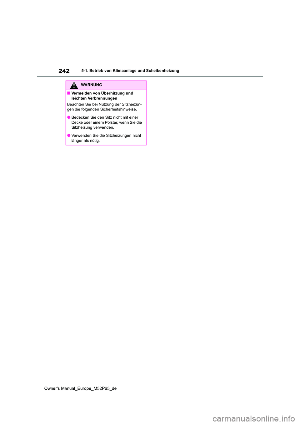 TOYOTA GR YARIS 2023  Betriebsanleitungen (in German) 242
Owner's Manual_Europe_M52P65_de
5-1. Betrieb von Klimaanlage und Scheibenheizung
WARNUNG
■Vermeiden von Überhitzung und  
leichten Verbrennungen 
Beachten Sie bei Nutzung der Sitzheizun- ge