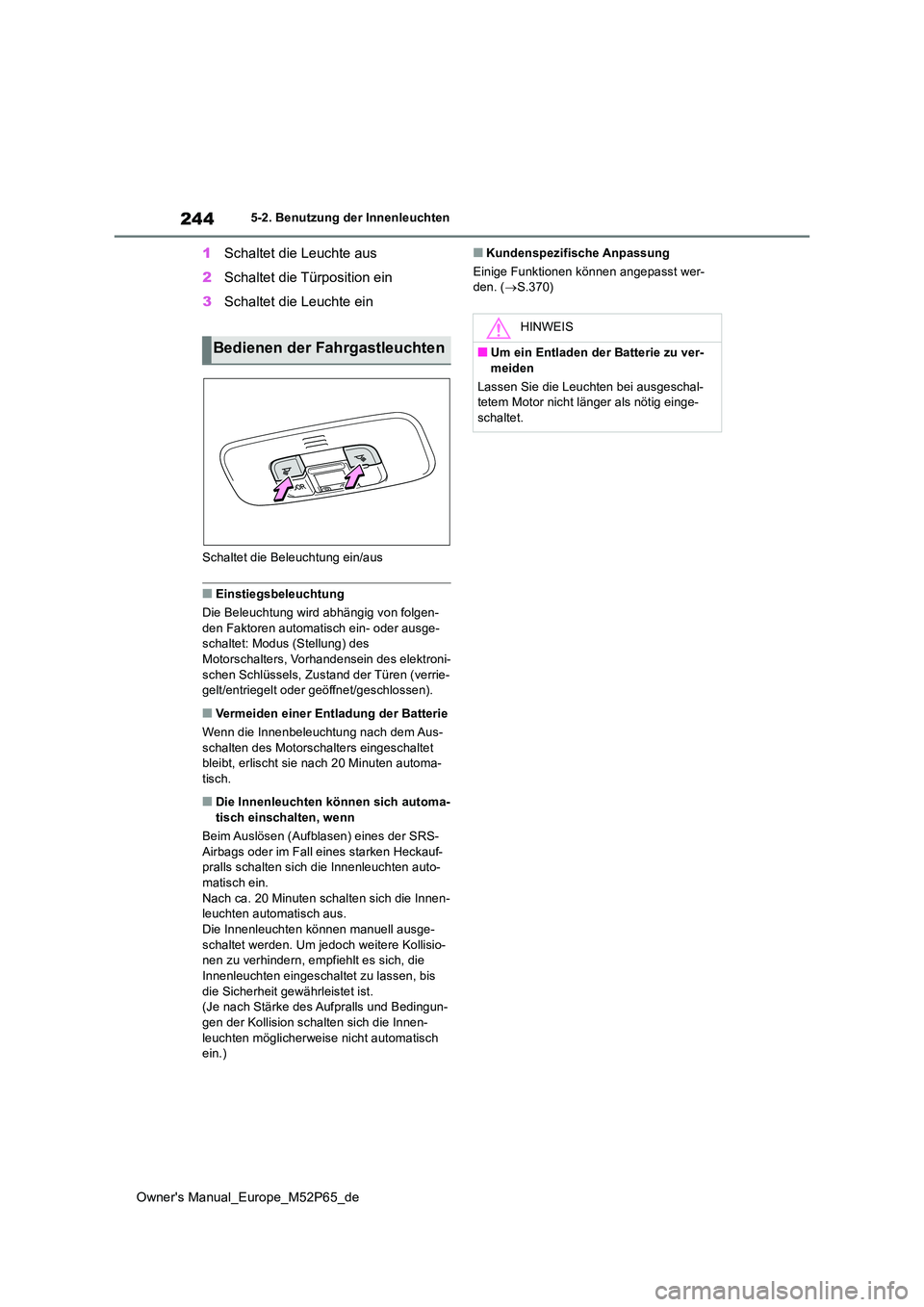 TOYOTA GR YARIS 2023  Betriebsanleitungen (in German) 244
Owner's Manual_Europe_M52P65_de
5-2. Benutzung der Innenleuchten
1Schaltet die Leuchte aus 
2 Schaltet die Türposition ein 
3 Schaltet die Leuchte ein
Schaltet die Beleuchtung ein/aus
■Eins