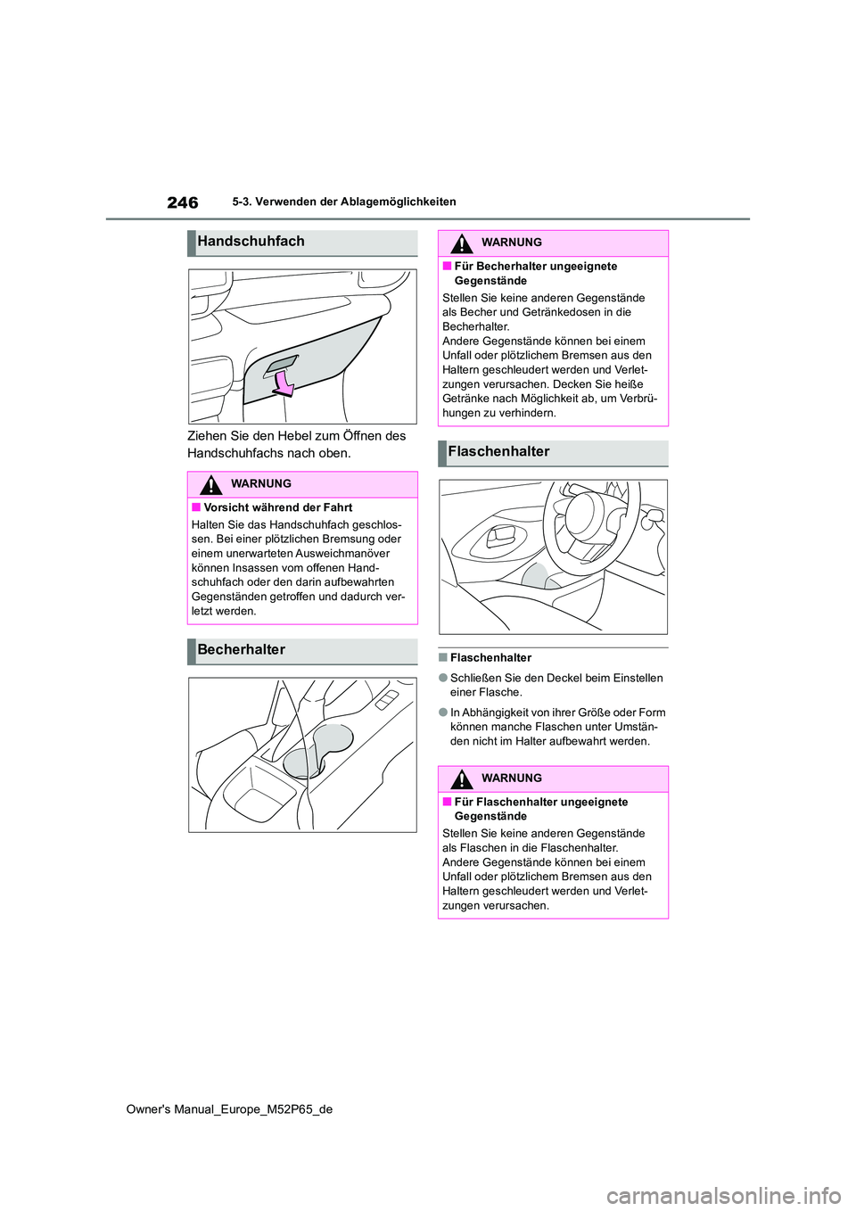 TOYOTA GR YARIS 2023  Betriebsanleitungen (in German) 246
Owner's Manual_Europe_M52P65_de
5-3. Verwenden der Ablagemöglichkeiten
Ziehen Sie den Hebel zum Öffnen des  
Handschuhfachs nach oben.
■Flaschenhalter
●Schließen Sie den Deckel beim Ein
