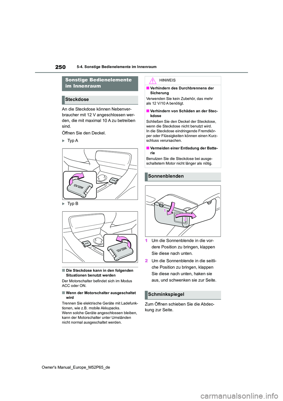 TOYOTA GR YARIS 2023  Betriebsanleitungen (in German) 250
Owner's Manual_Europe_M52P65_de
5-4. Sonstige Bedienelemente im Innenraum
5-4.Sons tige Bediene leme nte  im Innen rau m
An die Steckdose können Nebenver- 
braucher mit 12 V angeschlossen wer