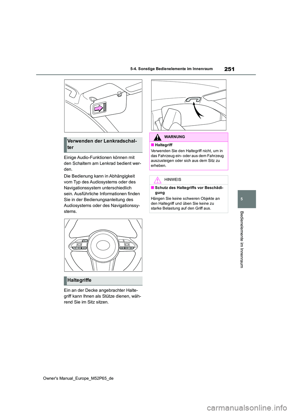 TOYOTA GR YARIS 2023  Betriebsanleitungen (in German) 251
5
Owner's Manual_Europe_M52P65_de
5-4. Sonstige Bedienelemente im Innenraum
Bedienelemente im Innenraum
Einige Audio-Funktionen können mit  
den Schaltern am Lenkrad bedient wer-
den. 
Die Be