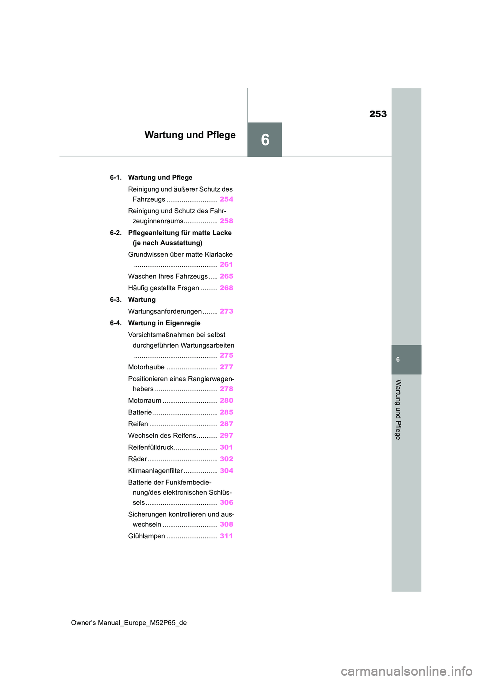 TOYOTA GR YARIS 2023  Betriebsanleitungen (in German) 6
253
Owner's Manual_Europe_M52P65_de
6
Wartung und Pflege
Wartung und Pflege
6-1. Wartung und Pflege 
Reinigung und äußerer Schutz des  
Fahrzeugs ........................... 254 
Reinigung und