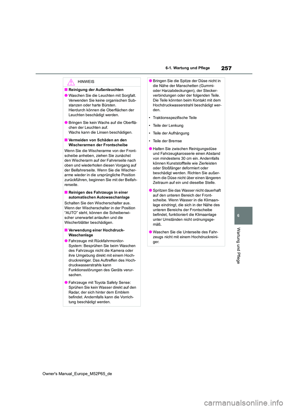 TOYOTA GR YARIS 2023  Betriebsanleitungen (in German) 257
6
Owner's Manual_Europe_M52P65_de
6-1. Wartung und Pflege
Wartung und Pflege
HINWEIS
■Reinigung der Außenleuchten
●Waschen Sie die Leuchten mit Sorgfalt.  
Verwenden Sie keine organischen