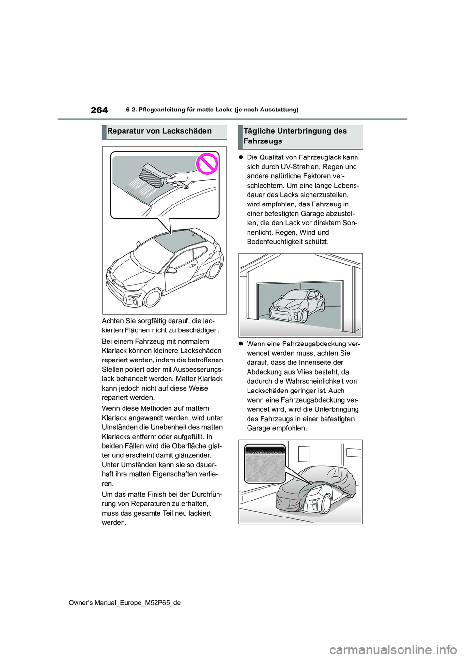 TOYOTA GR YARIS 2023 Betriebsanleitungen (in German) 264
Owner's Manual_Europe_M52P65_de
6-2. Pflegeanleitung für matte Lacke (je nach Ausstattung)
Achten Sie sorgfältig darauf, die lac-
kierten Flächen nicht zu beschädigen.
Bei einem Fahrzeug TOYOTA GR YARIS 2023 Betriebsanleitungen (in German) 264
Owner's Manual_Europe_M52P65_de
6-2. Pflegeanleitung für matte Lacke (je nach Ausstattung)
Achten Sie sorgfältig darauf, die lac-
kierten Flächen nicht zu beschädigen.
Bei einem Fahrzeug