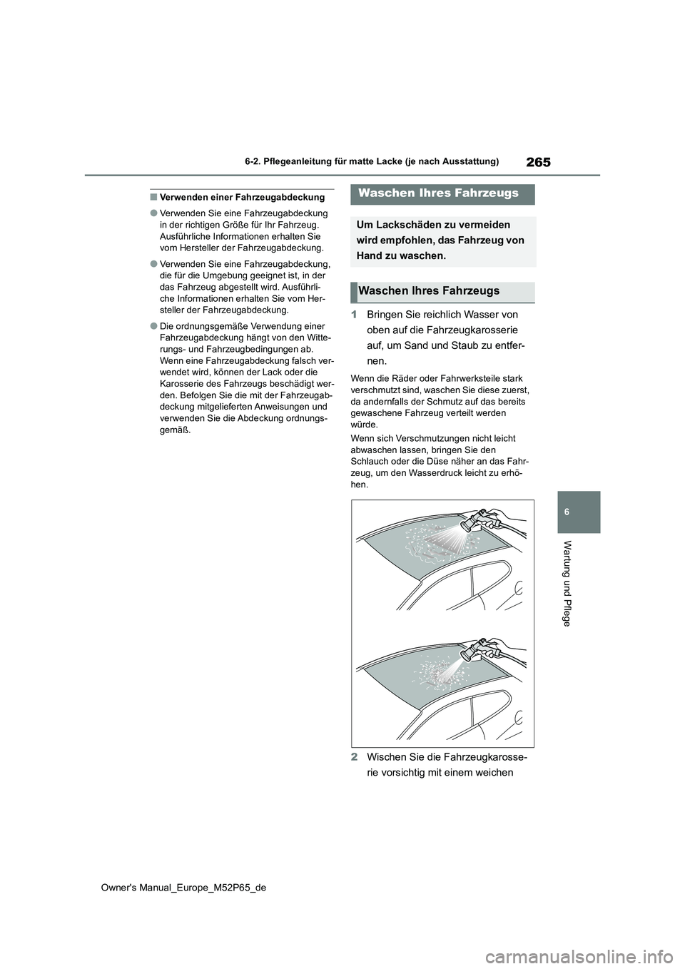 TOYOTA GR YARIS 2023 Betriebsanleitungen (in German) 265
6
Owner's Manual_Europe_M52P65_de
6-2. Pflegeanleitung für matte Lacke (je nach Ausstattung)
Wartung und Pflege
■Verwenden einer Fahrzeugabdeckung
●Verwenden Sie eine Fahrzeugabdeckung
TOYOTA GR YARIS 2023 Betriebsanleitungen (in German) 265
6
Owner's Manual_Europe_M52P65_de
6-2. Pflegeanleitung für matte Lacke (je nach Ausstattung)
Wartung und Pflege
■Verwenden einer Fahrzeugabdeckung
●Verwenden Sie eine Fahrzeugabdeckung