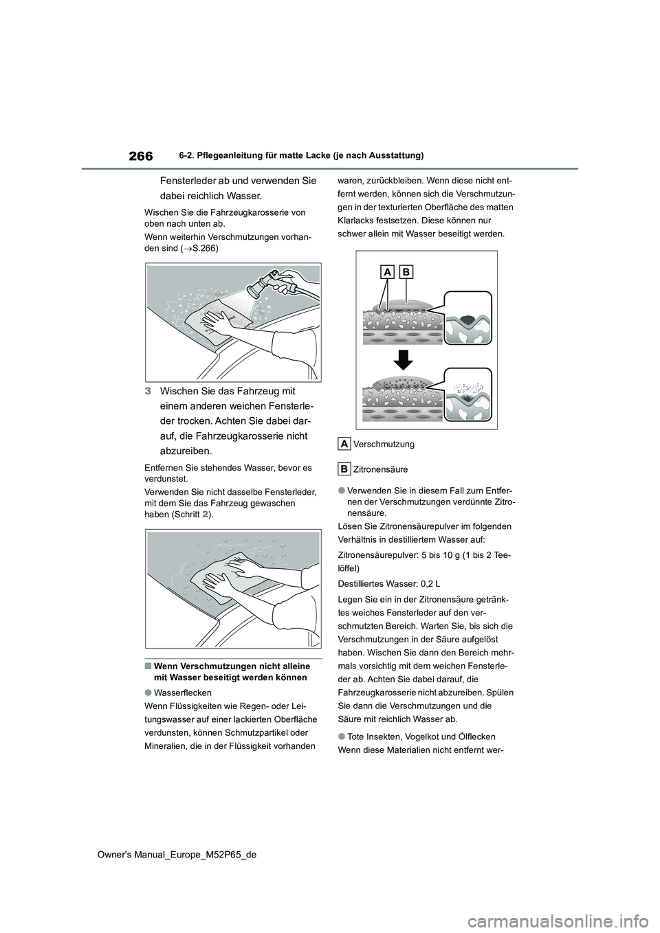 TOYOTA GR YARIS 2023 Betriebsanleitungen (in German) 266
Owner's Manual_Europe_M52P65_de
6-2. Pflegeanleitung für matte Lacke (je nach Ausstattung)
Fensterleder ab und verwenden Sie
dabei reichlich Wasser.
Wischen Sie die Fahrzeugkarosserie von TOYOTA GR YARIS 2023 Betriebsanleitungen (in German) 266
Owner's Manual_Europe_M52P65_de
6-2. Pflegeanleitung für matte Lacke (je nach Ausstattung)
Fensterleder ab und verwenden Sie
dabei reichlich Wasser.
Wischen Sie die Fahrzeugkarosserie von