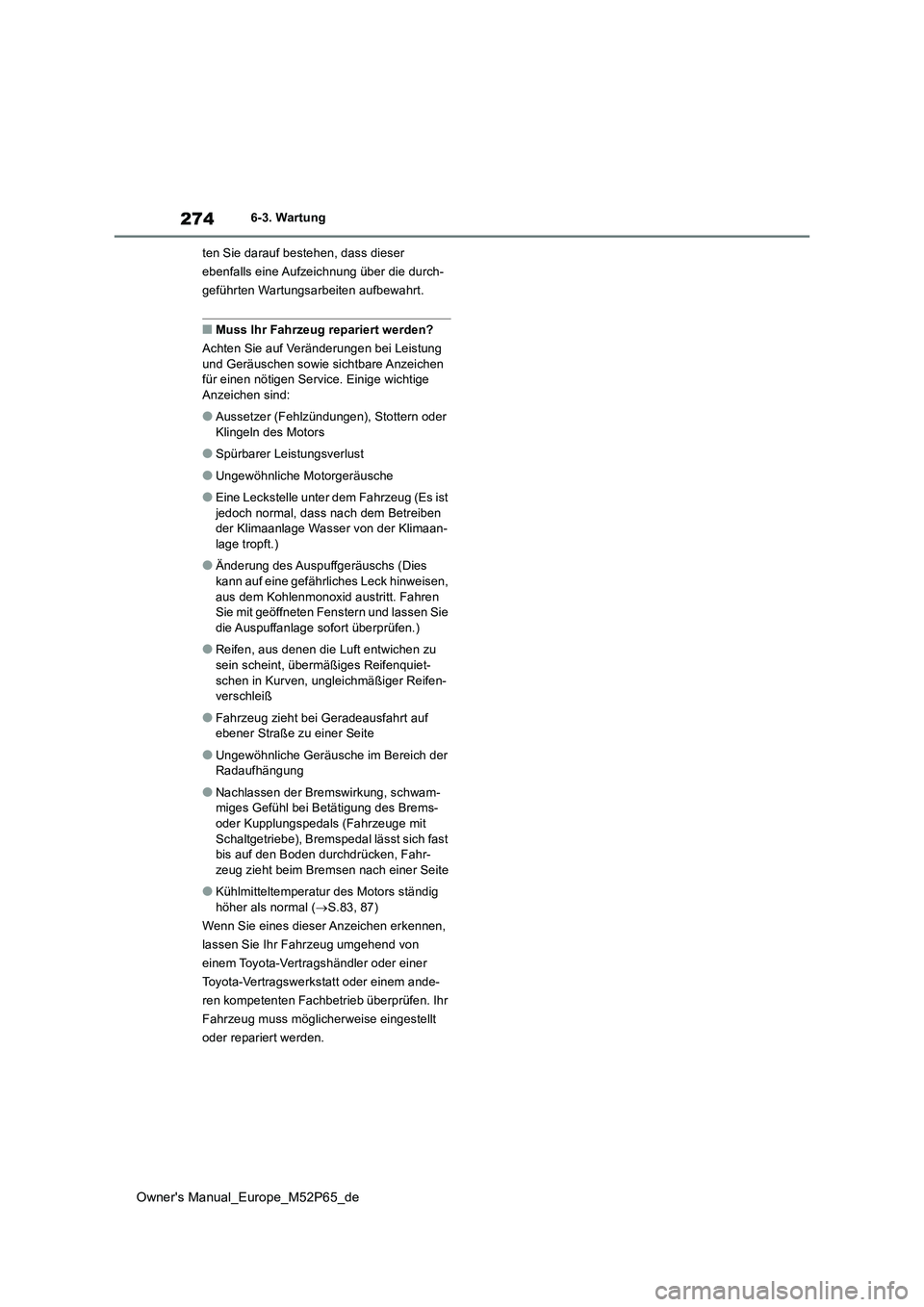 TOYOTA GR YARIS 2023  Betriebsanleitungen (in German) 274
Owner's Manual_Europe_M52P65_de
6-3. Wartung 
ten Sie darauf bestehen, dass dieser  
ebenfalls eine Aufzeichnung über die durch-
geführten Wartungsarbeiten aufbewahrt.
■Muss Ihr Fahrzeug r