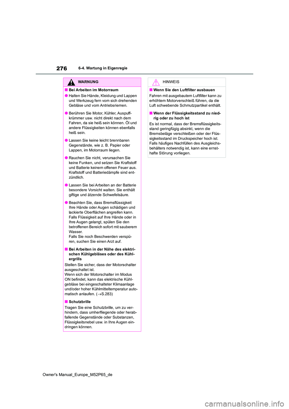 TOYOTA GR YARIS 2023  Betriebsanleitungen (in German) 276
Owner's Manual_Europe_M52P65_de
6-4. Wartung in Eigenregie
WARNUNG
■Bei Arbeiten im Motorraum
●Halten Sie Hände, Kleidung und Lappen  
und Werkzeug fern vom sich drehenden  Gebläse und v