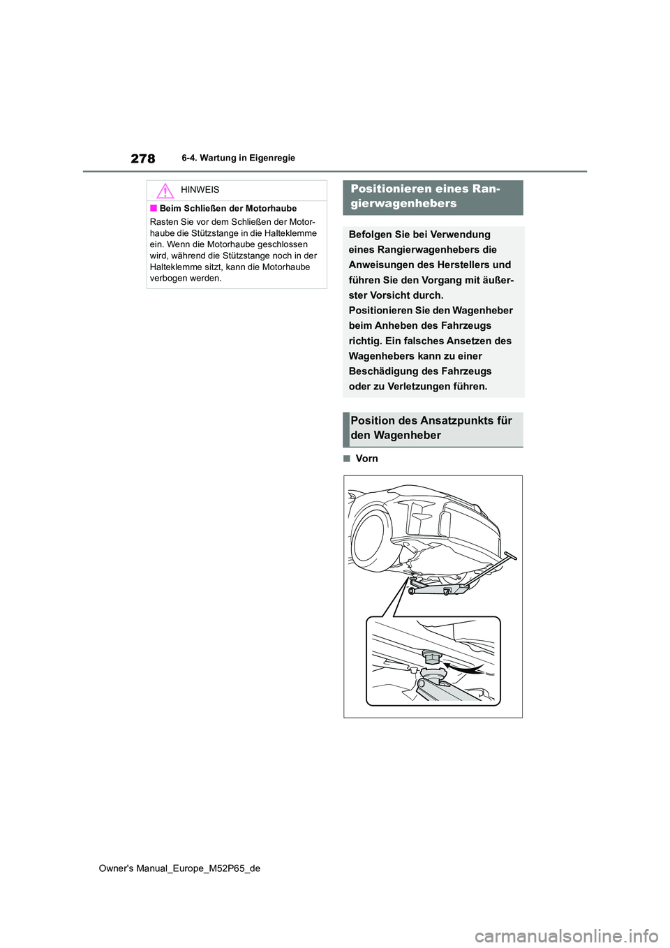 TOYOTA GR YARIS 2023  Betriebsanleitungen (in German) 278
Owner's Manual_Europe_M52P65_de
6-4. Wartung in Eigenregie
■Vo r n
HINWEIS
■Beim Schließen der Motorhaube 
Rasten Sie vor dem Schließen der Motor- 
haube die Stützstange in die Haltekle