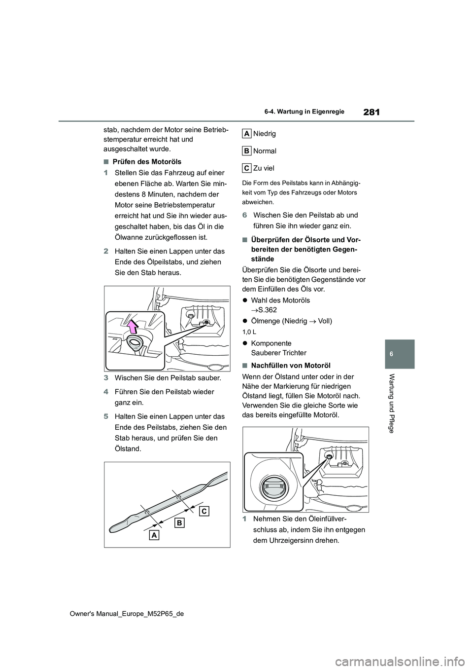TOYOTA GR YARIS 2022 Betriebsanleitungen (in German) 281
6
Owner's Manual_Europe_M52P65_de
6-4. Wartung in Eigenregie
Wartung und Pflege
stab, nachdem der Motor seine Betrieb-
stemperatur erreicht hat und
ausgeschaltet wurde.
■Prüfen des Motor TOYOTA GR YARIS 2022 Betriebsanleitungen (in German) 281
6
Owner's Manual_Europe_M52P65_de
6-4. Wartung in Eigenregie
Wartung und Pflege
stab, nachdem der Motor seine Betrieb-
stemperatur erreicht hat und
ausgeschaltet wurde.
■Prüfen des Motor