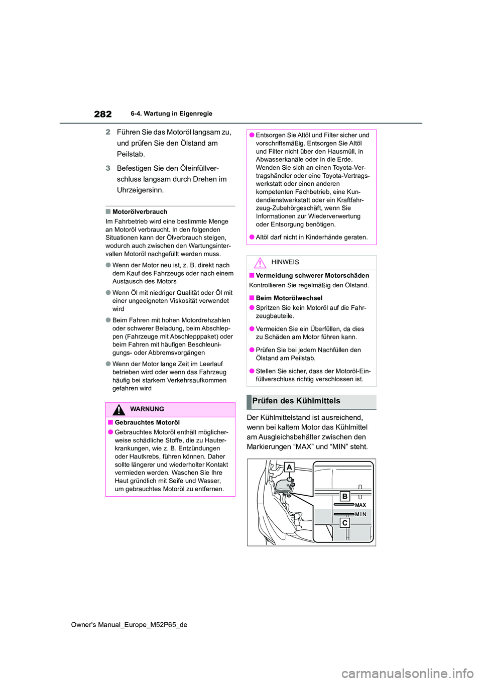 TOYOTA GR YARIS 2022 Betriebsanleitungen (in German) 282
Owner's Manual_Europe_M52P65_de
6-4. Wartung in Eigenregie
2Führen Sie das Motoröl langsam zu,
und prüfen Sie den Ölstand am
Peilstab.
3 Befestigen Sie den Öleinfüllver-
schluss la TOYOTA GR YARIS 2022 Betriebsanleitungen (in German) 282
Owner's Manual_Europe_M52P65_de
6-4. Wartung in Eigenregie
2Führen Sie das Motoröl langsam zu,
und prüfen Sie den Ölstand am
Peilstab.
3 Befestigen Sie den Öleinfüllver-
schluss la