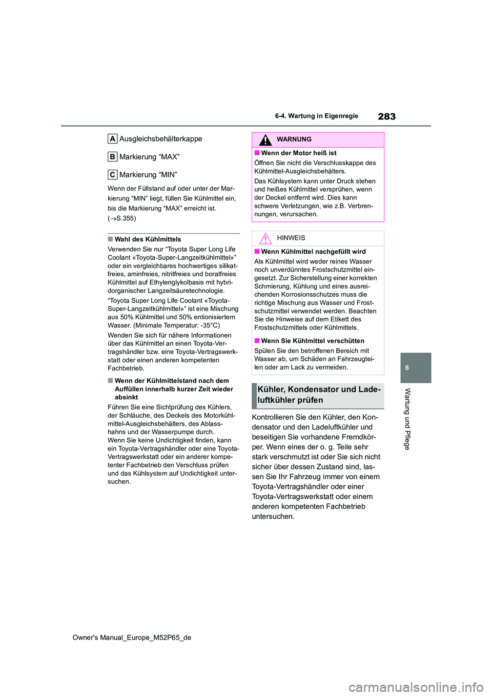 TOYOTA GR YARIS 2022 Betriebsanleitungen (in German) 283
6
Owner's Manual_Europe_M52P65_de
6-4. Wartung in Eigenregie
Wartung und Pflege
Ausgleichsbehälterkappe
Markierung “MAX”
Markierung “MIN”
Wenn der Füllstand auf oder unter der Mar- TOYOTA GR YARIS 2022 Betriebsanleitungen (in German) 283
6
Owner's Manual_Europe_M52P65_de
6-4. Wartung in Eigenregie
Wartung und Pflege
Ausgleichsbehälterkappe
Markierung “MAX”
Markierung “MIN”
Wenn der Füllstand auf oder unter der Mar-