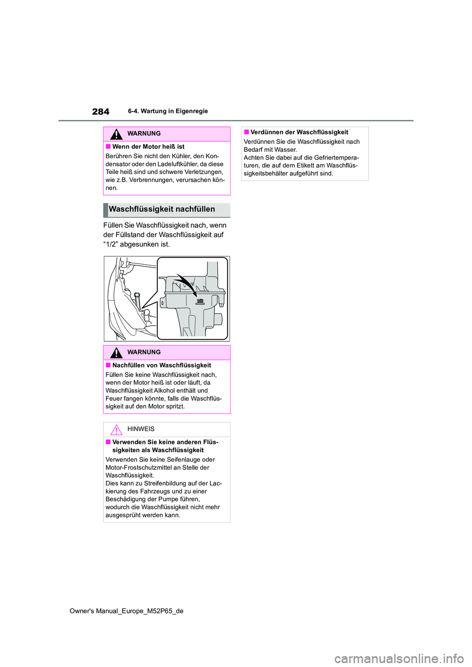 TOYOTA GR YARIS 2022 Betriebsanleitungen (in German) 284
Owner's Manual_Europe_M52P65_de
6-4. Wartung in Eigenregie
Füllen Sie Waschflüssigkeit nach, wenn
der Füllstand der Waschflüssigkeit auf
“1/2” abgesunken ist.
WARNUNG
■Wenn der Mo TOYOTA GR YARIS 2022 Betriebsanleitungen (in German) 284
Owner's Manual_Europe_M52P65_de
6-4. Wartung in Eigenregie
Füllen Sie Waschflüssigkeit nach, wenn
der Füllstand der Waschflüssigkeit auf
“1/2” abgesunken ist.
WARNUNG
■Wenn der Mo