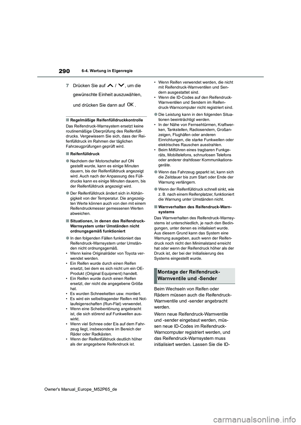 TOYOTA GR YARIS 2023  Betriebsanleitungen (in German) 290
Owner's Manual_Europe_M52P65_de
6-4. Wartung in Eigenregie
7Drücken Sie auf   /  , um die  
gewünschte Einheit auszuwählen,  
und drücken Sie dann auf  .
■Regelmäßige Reifenfülldruckk