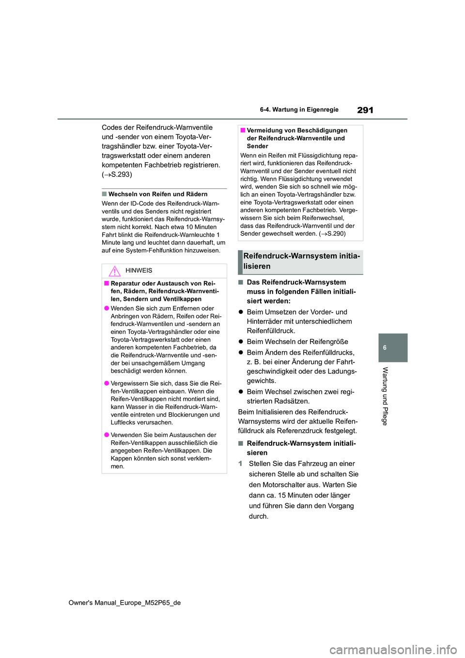 TOYOTA GR YARIS 2023  Betriebsanleitungen (in German) 291
6
Owner's Manual_Europe_M52P65_de
6-4. Wartung in Eigenregie
Wartung und Pflege
Codes der Reifendruck-Warnventile  
und -sender von einem Toyota-Ver-
tragshändler bzw. einer Toyota-Ver-
trags