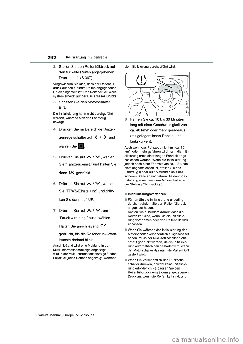 TOYOTA GR YARIS 2023  Betriebsanleitungen (in German) 292
Owner's Manual_Europe_M52P65_de
6-4. Wartung in Eigenregie
2Stellen Sie den Reifenfülldruck auf  
den für kalte Reifen angegebenen  
Druck ein. ( S.367)
Vergewissern Sie sich, dass der Re