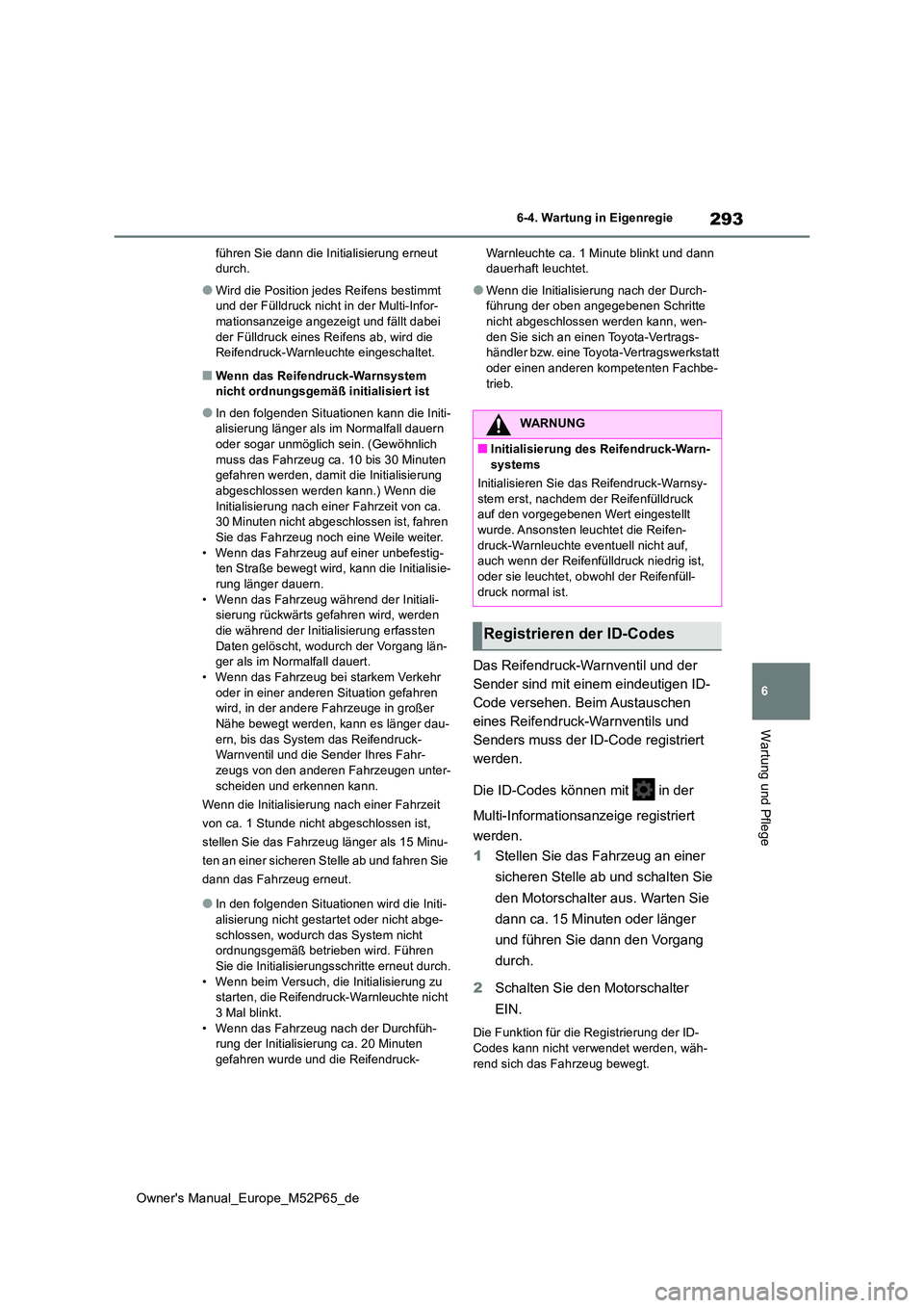 TOYOTA GR YARIS 2023  Betriebsanleitungen (in German) 293
6
Owner's Manual_Europe_M52P65_de
6-4. Wartung in Eigenregie
Wartung und Pflege
führen Sie dann die Initialisierung erneut  durch.
●Wird die Position jedes Reifens bestimmt und der Fülldru