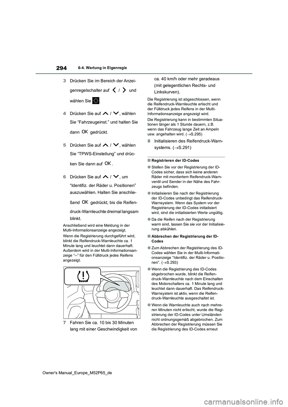 TOYOTA GR YARIS 2023  Betriebsanleitungen (in German) 294
Owner's Manual_Europe_M52P65_de
6-4. Wartung in Eigenregie
3Drücken Sie im Bereich der Anzei- 
genregelschalter auf   /   und  
wählen Sie  . 
4 Drücken Sie auf   /  , wählen  
Sie “Fahr