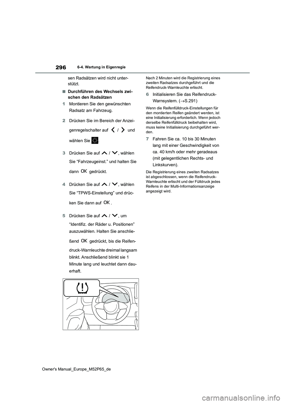 TOYOTA GR YARIS 2023  Betriebsanleitungen (in German) 296
Owner's Manual_Europe_M52P65_de
6-4. Wartung in Eigenregie
sen Radsätzen wird nicht unter- 
stützt.
■Durchführen des Wechsels zwi-
schen den Radsätzen 
1 Montieren Sie den gewünschten  