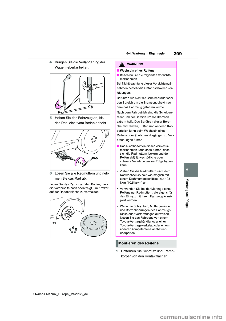 TOYOTA GR YARIS 2022 Betriebsanleitungen (in German) 299
6
Owner's Manual_Europe_M52P65_de
6-4. Wartung in Eigenregie
Wartung und Pflege
4Bringen Sie die Verlängerung der
Wagenheberkurbel an.
5 Heben Sie das Fahrzeug an, bis
das Rad leicht vom TOYOTA GR YARIS 2022 Betriebsanleitungen (in German) 299
6
Owner's Manual_Europe_M52P65_de
6-4. Wartung in Eigenregie
Wartung und Pflege
4Bringen Sie die Verlängerung der
Wagenheberkurbel an.
5 Heben Sie das Fahrzeug an, bis
das Rad leicht vom
