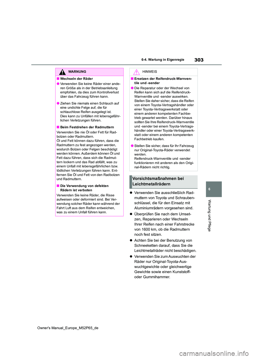 TOYOTA GR YARIS 2022 Betriebsanleitungen (in German) 303
6
Owner's Manual_Europe_M52P65_de
6-4. Wartung in Eigenregie
Wartung und Pflege
Verwenden Sie ausschließlich Rad-
muttern von Toyota und Schrauben-
schlüssel, die für den Einsatz mit
A TOYOTA GR YARIS 2022 Betriebsanleitungen (in German) 303
6
Owner's Manual_Europe_M52P65_de
6-4. Wartung in Eigenregie
Wartung und Pflege
Verwenden Sie ausschließlich Rad-
muttern von Toyota und Schrauben-
schlüssel, die für den Einsatz mit
A