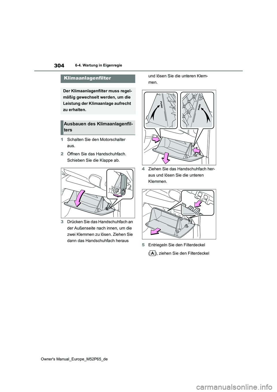TOYOTA GR YARIS 2022 Betriebsanleitungen (in German) 304
Owner's Manual_Europe_M52P65_de
6-4. Wartung in Eigenregie
1Schalten Sie den Motorschalter
aus.
2 Öffnen Sie das Handschuhfach.
Schieben Sie die Klappe ab.
3 Drücken Sie das Handschuhf TOYOTA GR YARIS 2022 Betriebsanleitungen (in German) 304
Owner's Manual_Europe_M52P65_de
6-4. Wartung in Eigenregie
1Schalten Sie den Motorschalter
aus.
2 Öffnen Sie das Handschuhfach.
Schieben Sie die Klappe ab.
3 Drücken Sie das Handschuhf