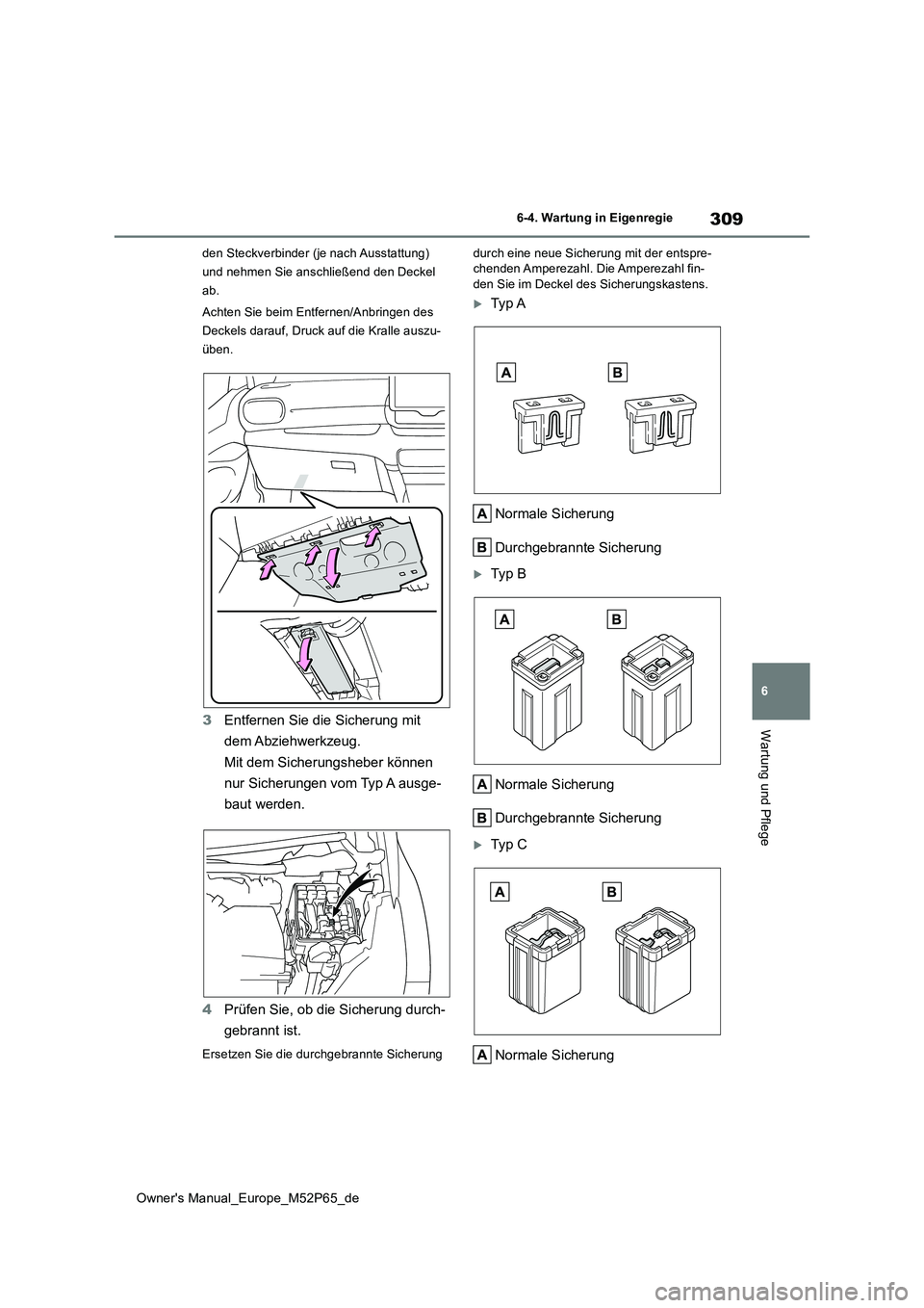 TOYOTA GR YARIS 2022 Betriebsanleitungen (in German) 309
6
Owner's Manual_Europe_M52P65_de
6-4. Wartung in Eigenregie
Wartung und Pflege
den Steckverbinder (je nach Ausstattung)
und nehmen Sie anschließend den Deckel
ab.
Achten Sie beim Entfern TOYOTA GR YARIS 2022 Betriebsanleitungen (in German) 309
6
Owner's Manual_Europe_M52P65_de
6-4. Wartung in Eigenregie
Wartung und Pflege
den Steckverbinder (je nach Ausstattung)
und nehmen Sie anschließend den Deckel
ab.
Achten Sie beim Entfern