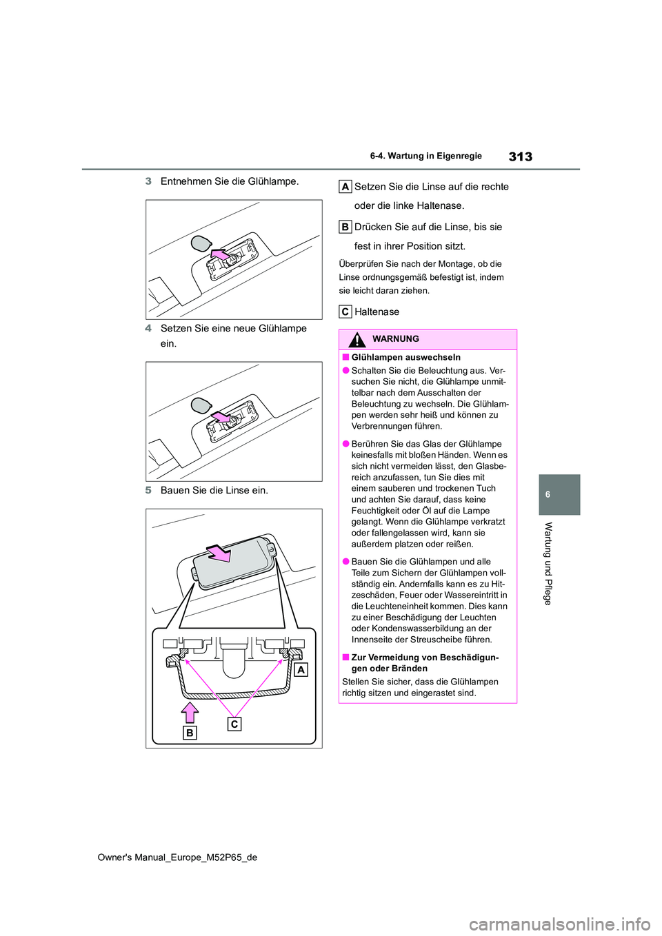 TOYOTA GR YARIS 2022 Betriebsanleitungen (in German) 313
6
Owner's Manual_Europe_M52P65_de
6-4. Wartung in Eigenregie
Wartung und Pflege
3Entnehmen Sie die Glühlampe.
4 Setzen Sie eine neue Glühlampe
ein.
5 Bauen Sie die Linse ein.
Setzen Sie TOYOTA GR YARIS 2022 Betriebsanleitungen (in German) 313
6
Owner's Manual_Europe_M52P65_de
6-4. Wartung in Eigenregie
Wartung und Pflege
3Entnehmen Sie die Glühlampe.
4 Setzen Sie eine neue Glühlampe
ein.
5 Bauen Sie die Linse ein.
Setzen Sie