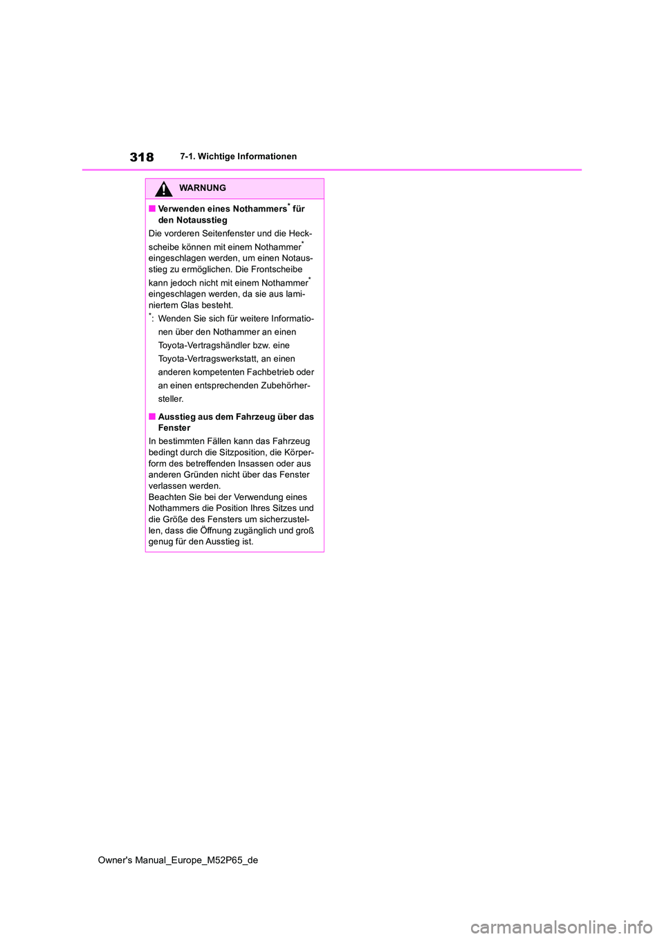 TOYOTA GR YARIS 2022 Betriebsanleitungen (in German) 318
Owner's Manual_Europe_M52P65_de
7-1. Wichtige Informationen
WARNUNG
■Verwenden eines Nothammers* für
den Notausstieg
Die vorderen Seitenfenster und die Heck-
scheibe können mit einem N TOYOTA GR YARIS 2022 Betriebsanleitungen (in German) 318
Owner's Manual_Europe_M52P65_de
7-1. Wichtige Informationen
WARNUNG
■Verwenden eines Nothammers* für
den Notausstieg
Die vorderen Seitenfenster und die Heck-
scheibe können mit einem N