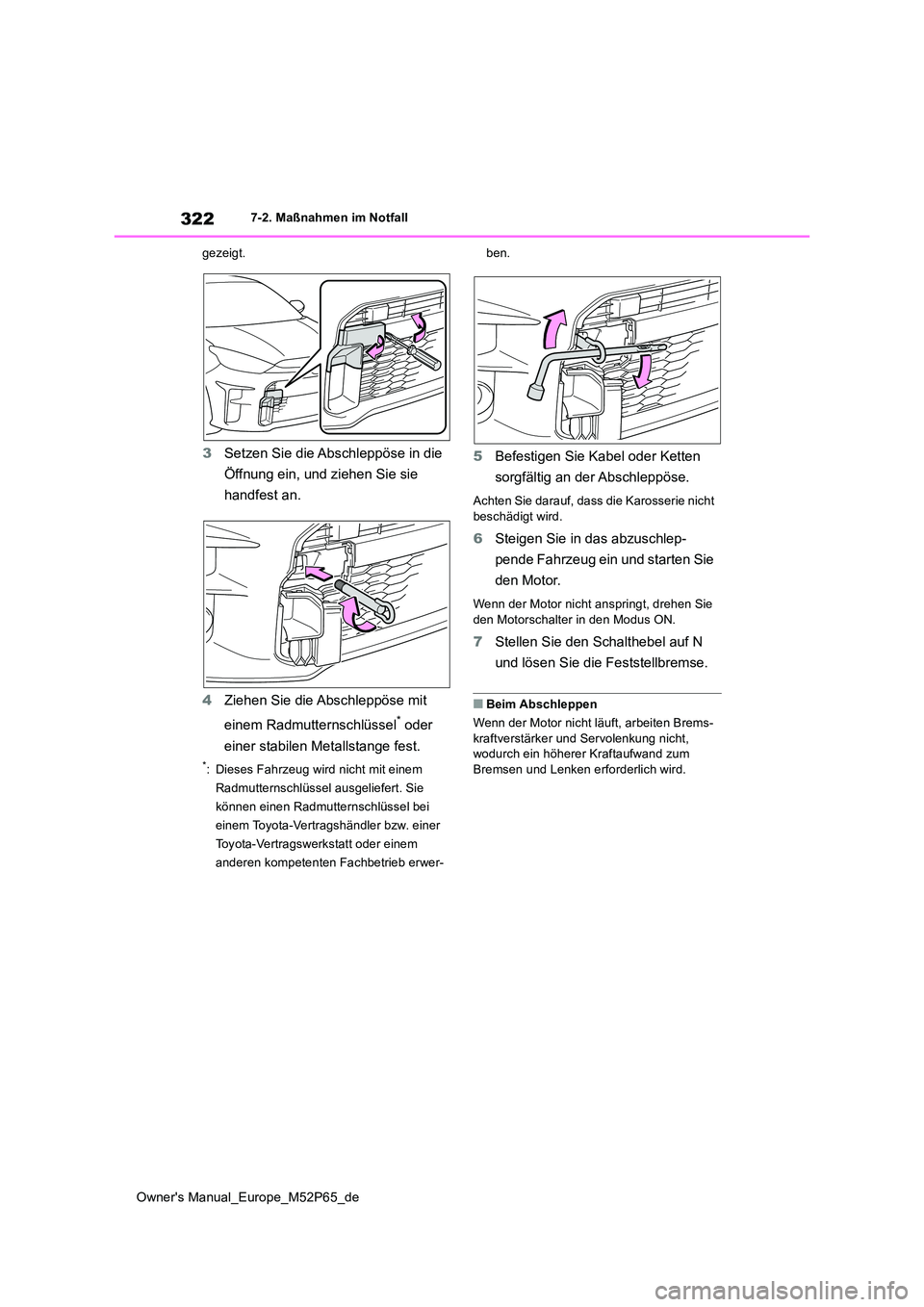 TOYOTA GR YARIS 2022  Betriebsanleitungen (in German) 322
Owner's Manual_Europe_M52P65_de
7-2. Maßnahmen im Notfall 
gezeigt.
3 Setzen Sie die Abschleppöse in die  
Öffnung ein, und ziehen Sie sie  
handfest an. 
4 Ziehen Sie die Abschleppöse mit