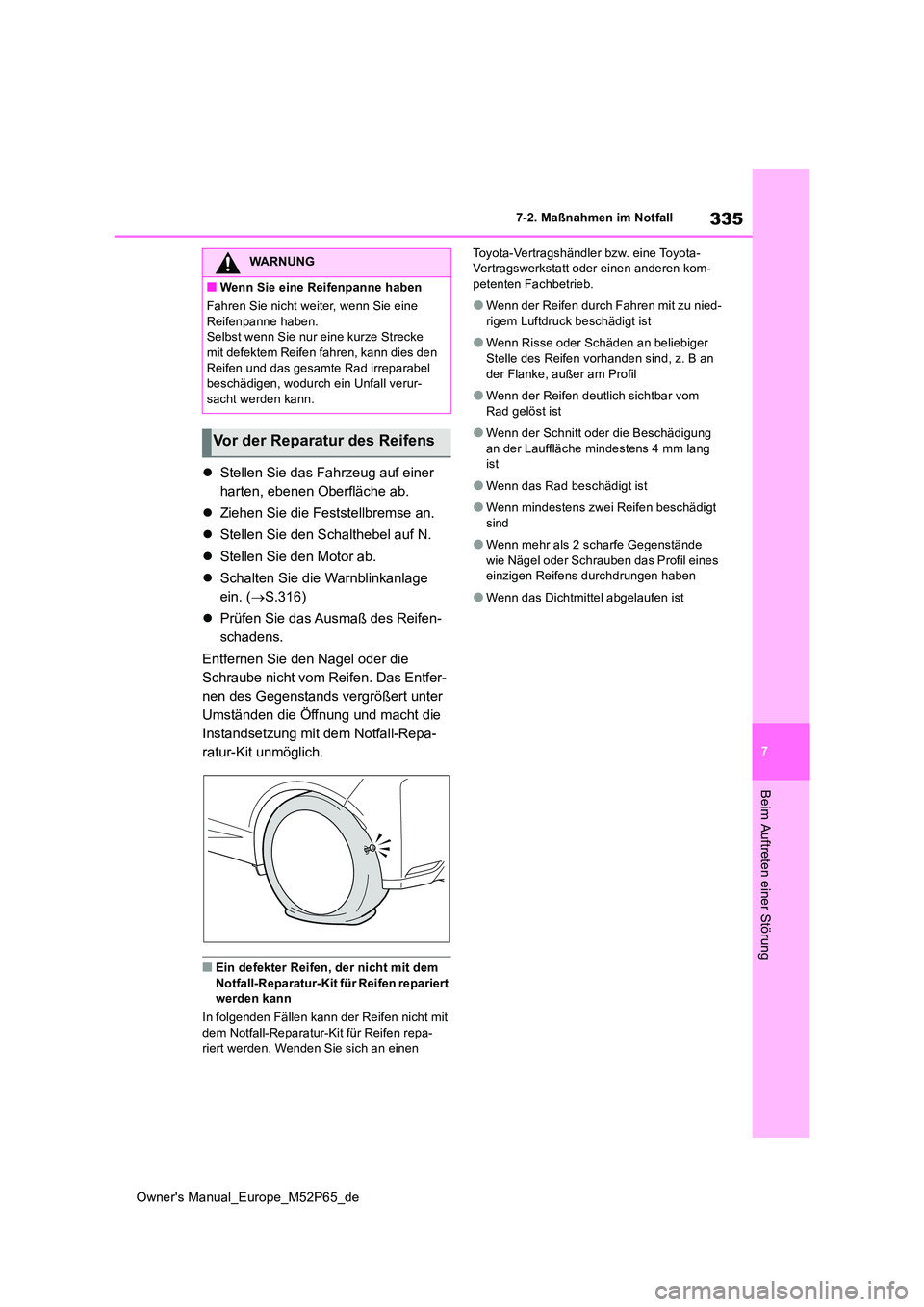 TOYOTA GR YARIS 2023 Betriebsanleitungen (in German) 335
7
Owner's Manual_Europe_M52P65_de
7-2. Maßnahmen im Notfall
Beim Auftreten einer Störung
Stellen Sie das Fahrzeug auf einer
harten, ebenen Oberfläche ab.
Ziehen Sie die Feststellb TOYOTA GR YARIS 2023 Betriebsanleitungen (in German) 335
7
Owner's Manual_Europe_M52P65_de
7-2. Maßnahmen im Notfall
Beim Auftreten einer Störung
Stellen Sie das Fahrzeug auf einer
harten, ebenen Oberfläche ab.
Ziehen Sie die Feststellb