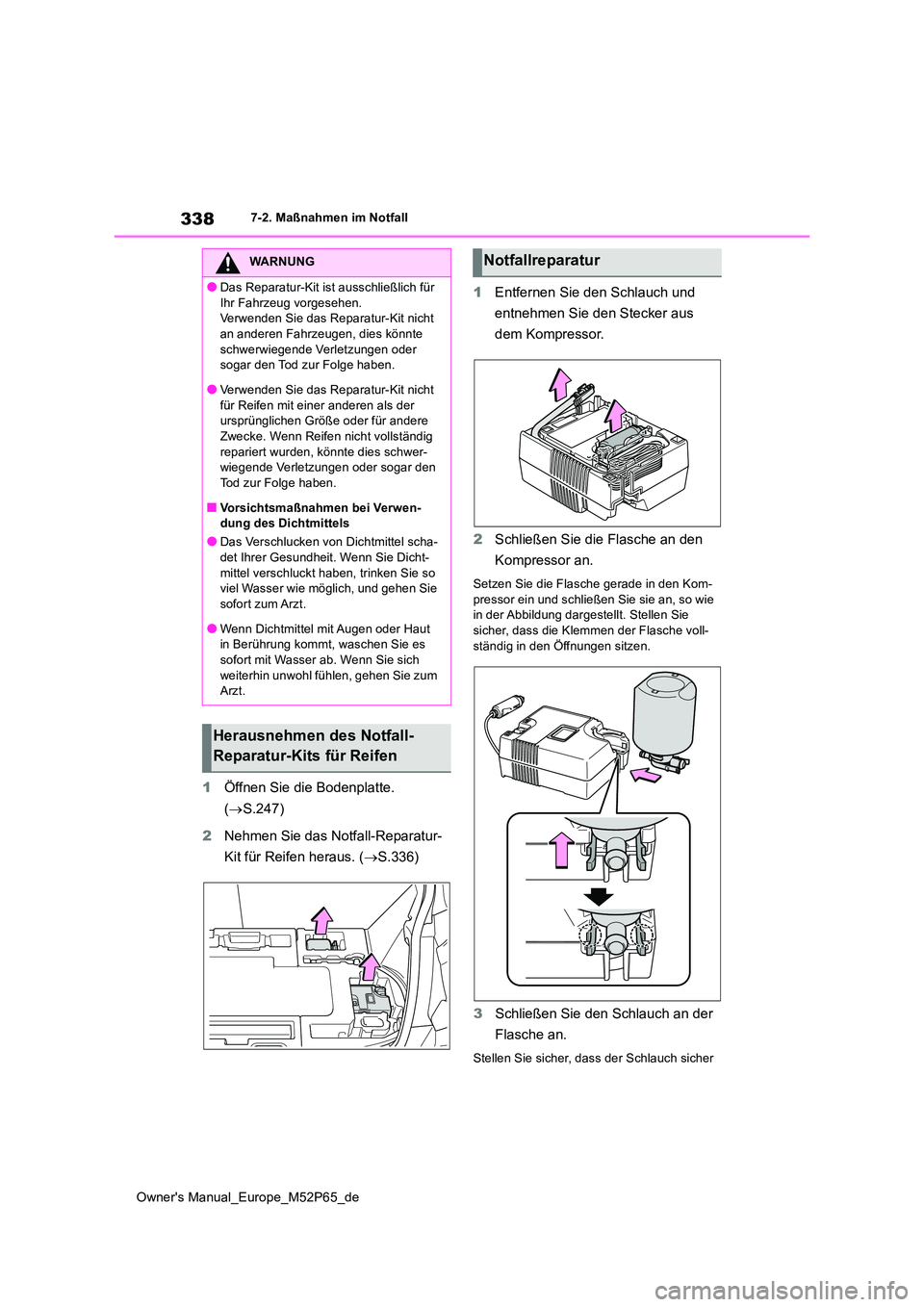 TOYOTA GR YARIS 2023 Betriebsanleitungen (in German) 338
Owner's Manual_Europe_M52P65_de
7-2. Maßnahmen im Notfall
1Öffnen Sie die Bodenplatte.
( S.247)
2 Nehmen Sie das Notfall-Reparatur-
Kit für Reifen heraus. ( S.336)
1 Entfernen Si TOYOTA GR YARIS 2023 Betriebsanleitungen (in German) 338
Owner's Manual_Europe_M52P65_de
7-2. Maßnahmen im Notfall
1Öffnen Sie die Bodenplatte.
( S.247)
2 Nehmen Sie das Notfall-Reparatur-
Kit für Reifen heraus. ( S.336)
1 Entfernen Si