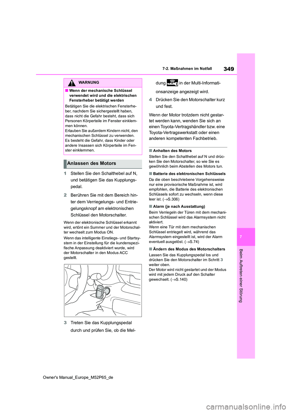TOYOTA GR YARIS 2022  Betriebsanleitungen (in German) 349
7
Owner's Manual_Europe_M52P65_de
7-2. Maßnahmen im Notfall
Beim Auftreten einer Störung
1Stellen Sie den Schalthebel auf N,  
und betätigen Sie das Kupplungs- 
pedal. 
2 Berühren Sie mit 