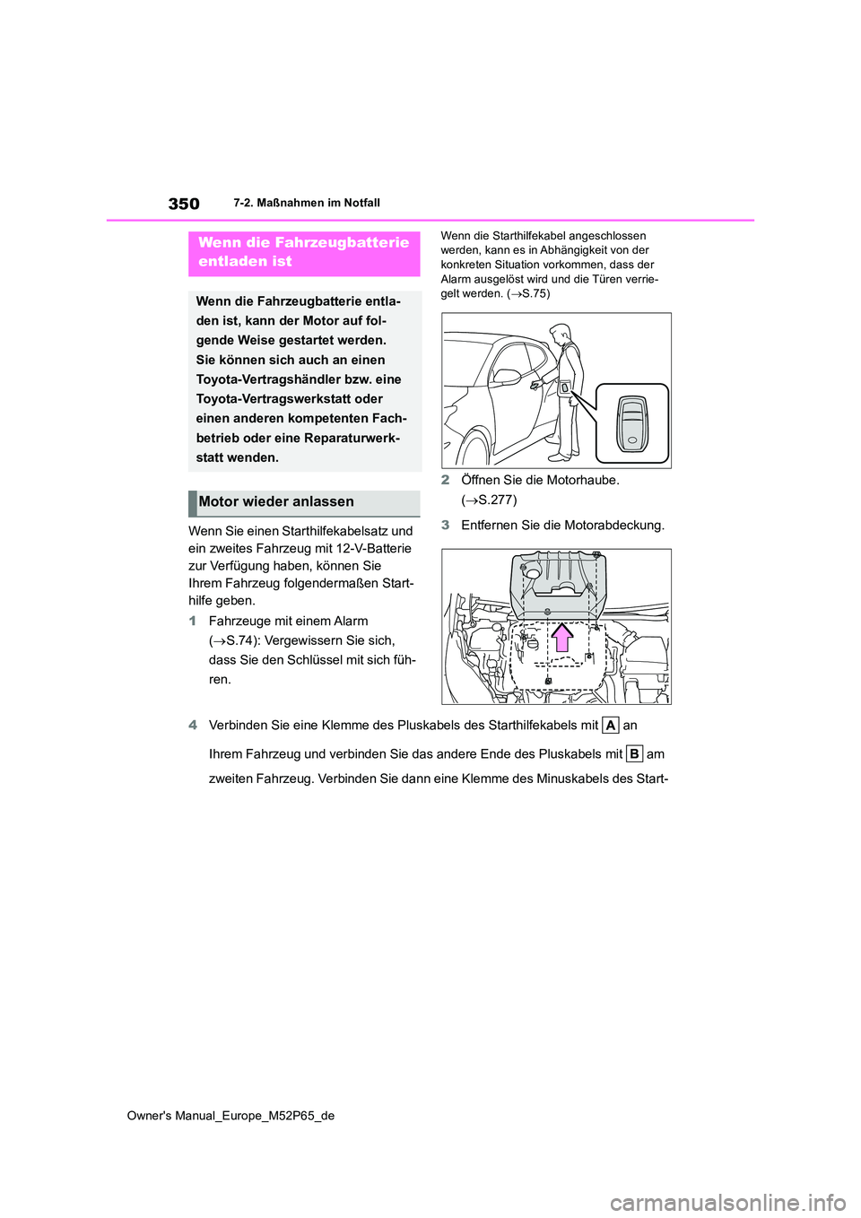 TOYOTA GR YARIS 2022  Betriebsanleitungen (in German) 350
Owner's Manual_Europe_M52P65_de
7-2. Maßnahmen im Notfall
Wenn Sie einen Starthilfekabelsatz und  
ein zweites Fahrzeug mit 12-V-Batterie 
zur Verfügung haben, können Sie 
Ihrem Fahrzeug fo