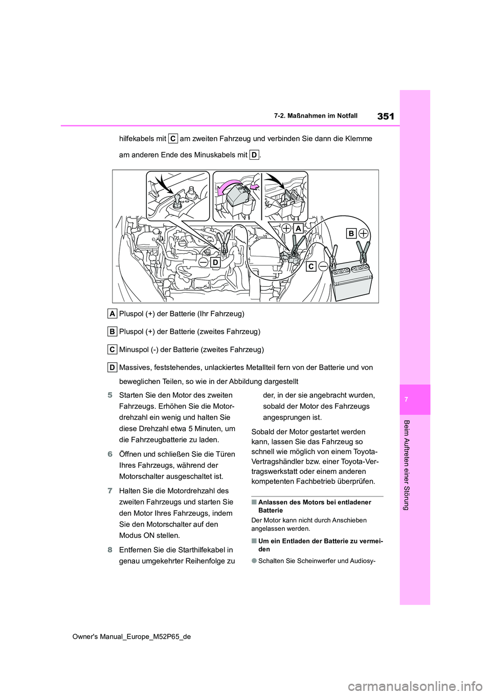 TOYOTA GR YARIS 2022  Betriebsanleitungen (in German) 351
7
Owner's Manual_Europe_M52P65_de
7-2. Maßnahmen im Notfall
Beim Auftreten einer Störung
hilfekabels mit   am zweiten Fahrzeug und verbinden Sie dann die Klemme  
am anderen Ende des Minuska