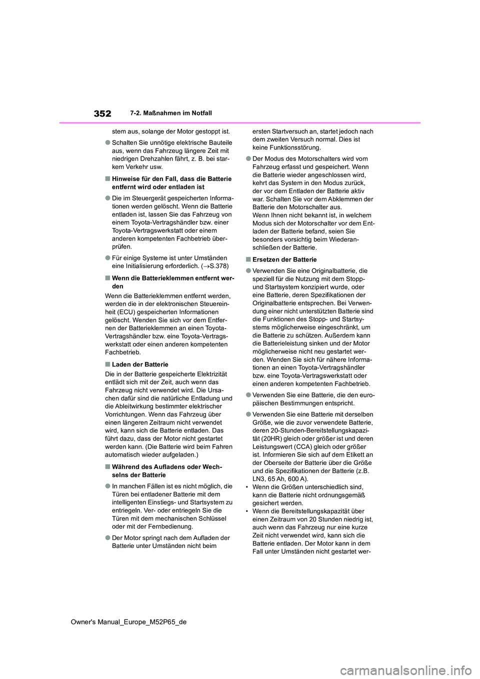 TOYOTA GR YARIS 2022  Betriebsanleitungen (in German) 352
Owner's Manual_Europe_M52P65_de
7-2. Maßnahmen im Notfall 
stem aus, solange der Motor gestoppt ist.
●Schalten Sie unnötige elektrische Bauteile  
aus, wenn das Fahrzeug längere Zeit mit 