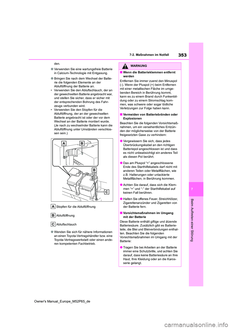 TOYOTA GR YARIS 2022  Betriebsanleitungen (in German) 353
7
Owner's Manual_Europe_M52P65_de
7-2. Maßnahmen im Notfall
Beim Auftreten einer Störung
den.
●Verwenden Sie eine wartungsfreie Batterie  
in Calcium-Technologie mit Entgasung.
●Bringen 