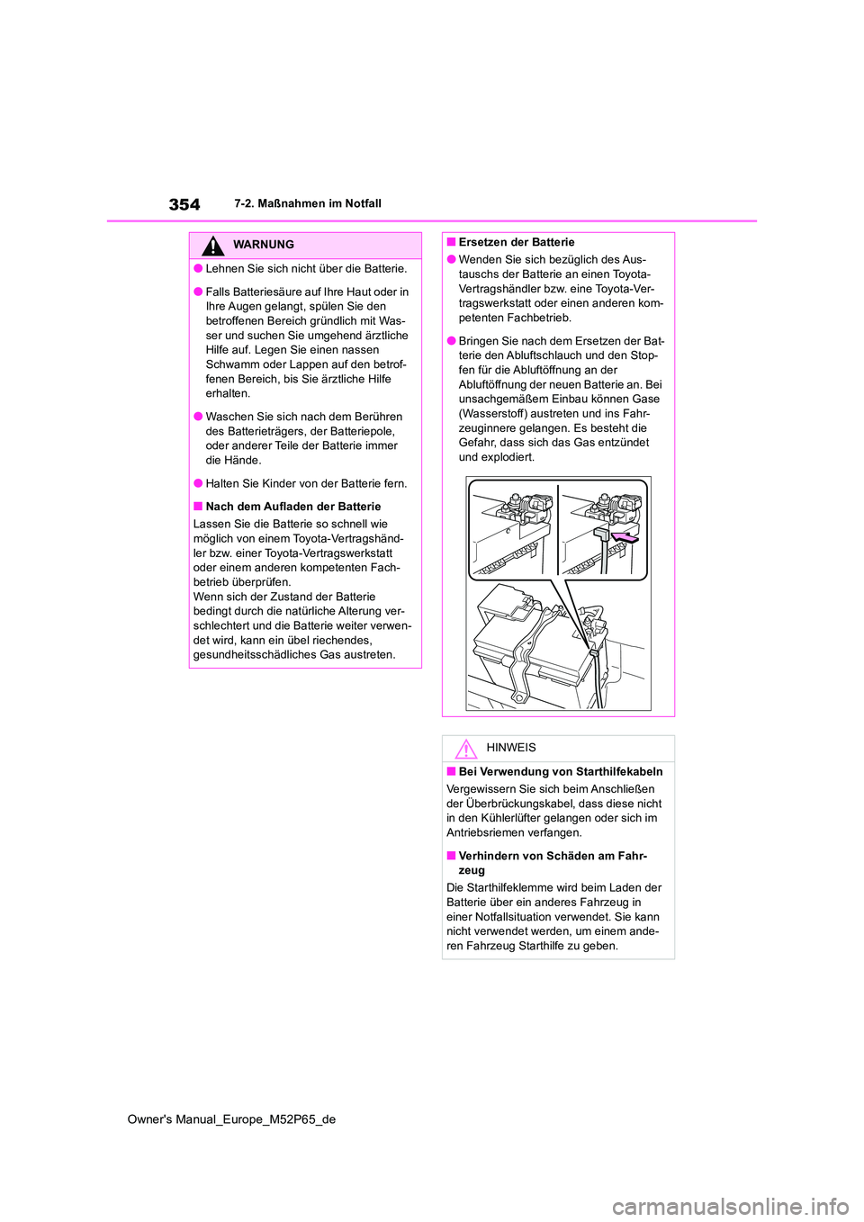TOYOTA GR YARIS 2022  Betriebsanleitungen (in German) 354
Owner's Manual_Europe_M52P65_de
7-2. Maßnahmen im Notfall
WARNUNG
●Lehnen Sie sich nicht über die Batterie.
●Falls Batteriesäure auf Ihre Haut oder in  Ihre Augen gelangt, spülen Sie d